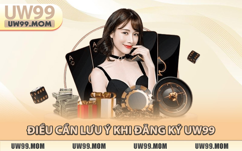 Những Điều Cần Lưu Ý Khi Đăng Ký Uw99