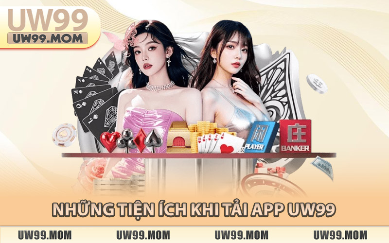 Những Tiện Ích Khi Tải App Uw99