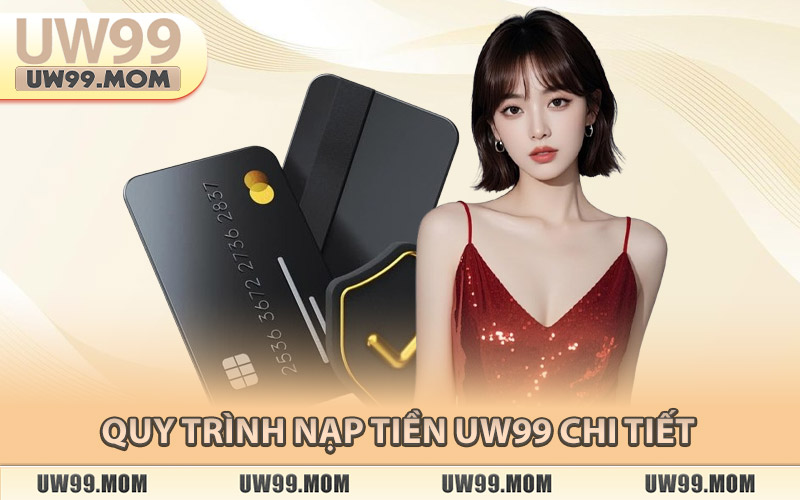 Quy Trình Nạp Tiền Uw99 Chi Tiết